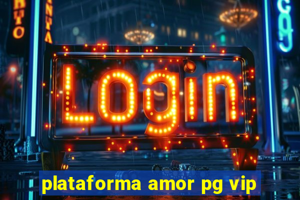 plataforma amor pg vip